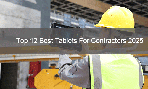 Top 12 Best Tablets for Contractors 2025